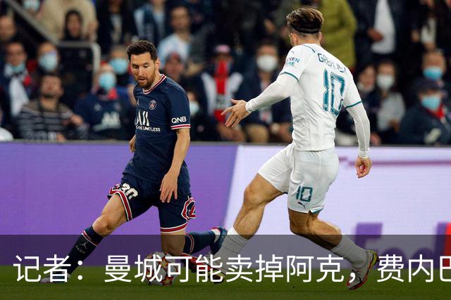 记者：曼城可能卖掉阿克，费内巴切主席候选人将他列为引援目标