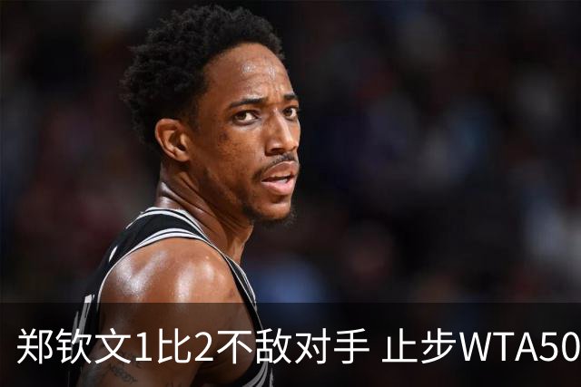 郑钦文1比2不敌对手 止步WTA500华盛顿站首轮