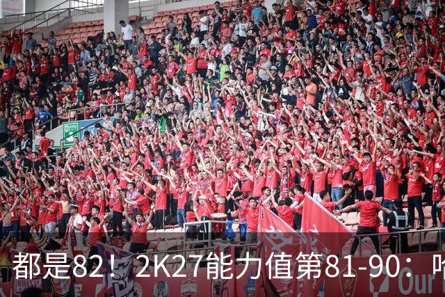 都是82！2K27能力值第81-90：哈滕&狄龙在列 克林根&霍勒迪上榜