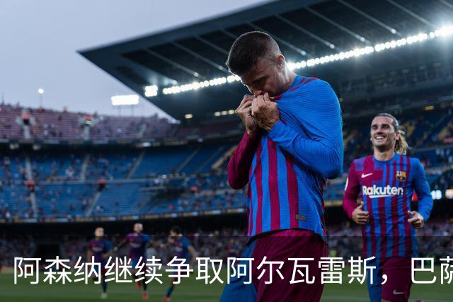 阿森纳继续争取阿尔瓦雷斯，巴萨或转向哲凯赖什