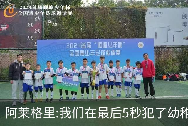 阿莱格里:我们在最后5秒犯了幼稚错误 足球像魔鬼