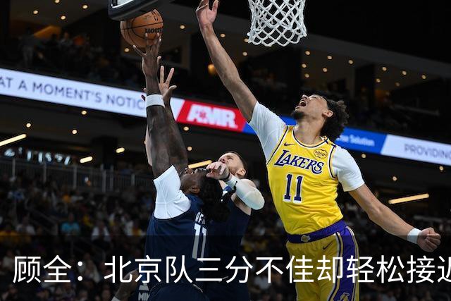 顾全：北京队三分不佳却轻松接近百分，这在联盟中很少见