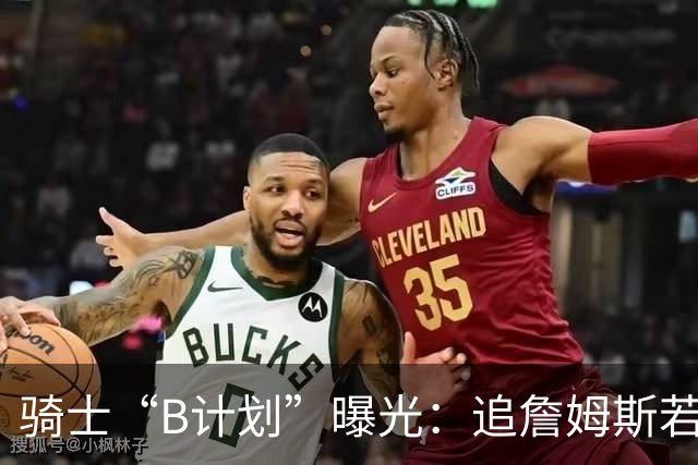 骑士“B计划”曝光：追詹姆斯若落空，西甲MVP海佐尼亚成高性价比备选