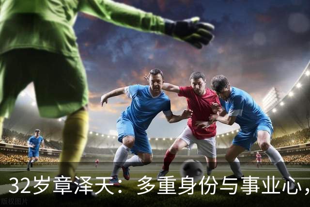 32岁章泽天：多重身份与事业心，状态如少女般充满活力