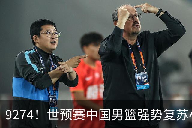 9274！世预赛中国男篮强势复苏小组出线，郭士强变阵3奇兵助阵